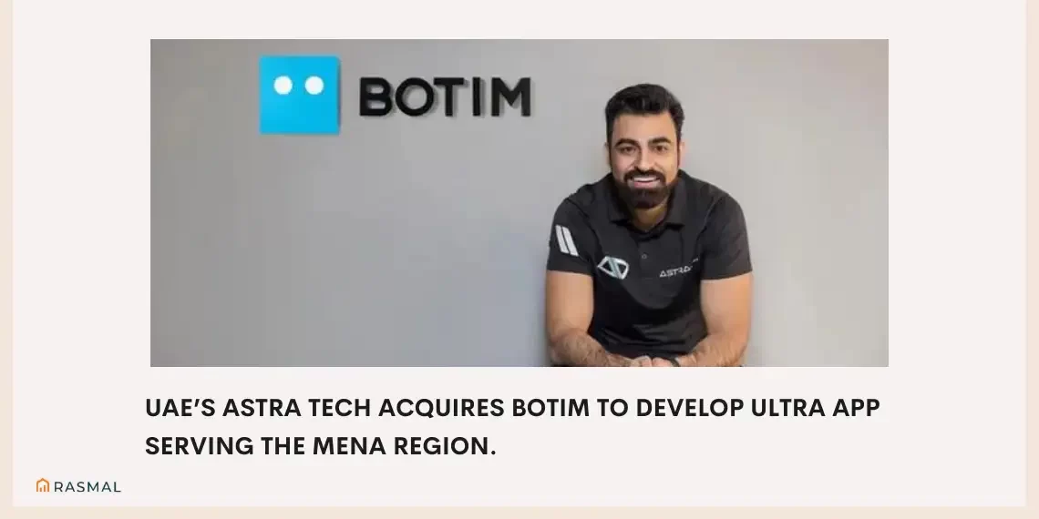 UAE’s Astra Tech Acquires BOTIM to Develop Ultra App Serving the MENA Region