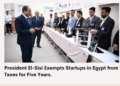 President El-Sisi Exempts Startups in Egypt from Taxes for Five Years