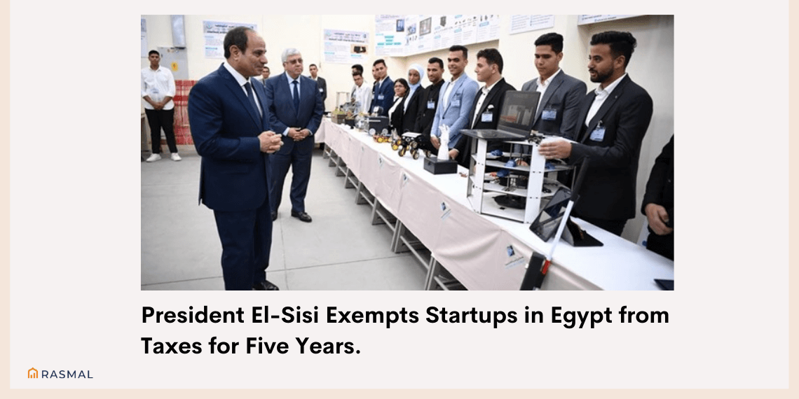 President El-Sisi Exempts Startups in Egypt from Taxes for Five Years