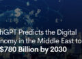 TechGPT: Middle East Digital Economy Will Triple in Size to $780 Billion Within 7 Years